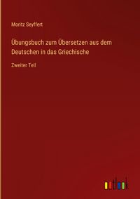 Produktbild: &Uuml;bungsbuch zum &Uuml;bersetzen aus dem Deutschen in das Griechische