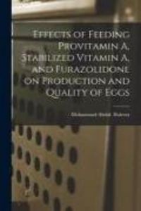Produktbild: Effects of Feeding Provitamin A, Stabilized Vitamin A, and Furazolidone on Production and Quality of Eggs