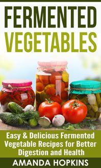 Produktbild: Fermented Vegetables: Easy & Delicious Fermented Vegetable Recipes for Better Digestion and Health