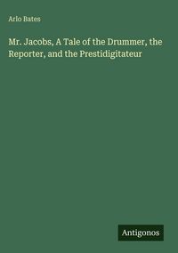Produktbild: Mr. Jacobs, A Tale of the Drummer, the Reporter, and the Prestidigitateur