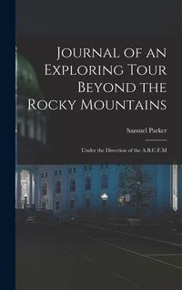 Produktbild: Journal of an Exploring Tour Beyond the Rocky Mountains: Under the Direction of the A.B.C.F.M