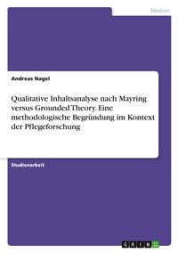 Produktbild: Qualitative Inhaltsanalyse nach Mayring versus Grounded Theory. Eine methodologische Begr&uuml;ndung im Kontext der Pflegeforschung