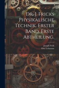 Produktbild: Dr. J. Fricks Physikalische Technik. Erster Band. Erste Abtheilung.