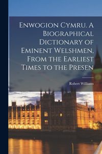 Produktbild: Enwogion Cymru. A Biographical Dictionary of Eminent Welshmen, From the Earliest Times to the Presen