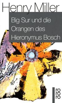 Big Sur und die Orangen des Hieronymus Bosch Henry Miller