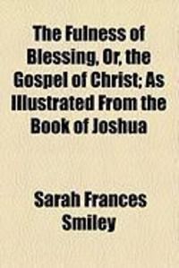 Produktbild: The Fulness of Blessing, Or, the Gospel of Christ; As Illustrated from the Book of Joshua