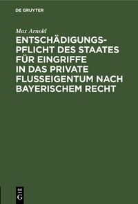Produktbild: Entsch&auml;digungspflicht des Staates f&uuml;r Eingriffe in das private Flu&szlig;eigentum nach bayerischem Recht