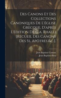 Produktbild: Des Canons Et Des Collections Canoniques De L'&eacute;glise Grecque, D'apr&egrave;s L'&eacute;dition De G.a. Rhalli [Recueil Des Canons Des Ss. Ap&ocirc;tres &c.].