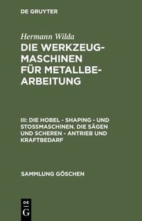 Produktbild: Die Hobel &ndash; Shaping &ndash; und Sto&szlig;maschinen. Die S&auml;gen und Scheren &ndash; Antrieb und Kraftbedarf