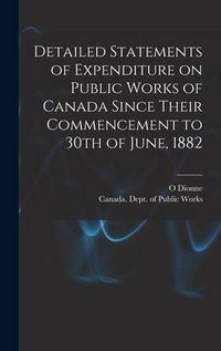 Produktbild: Detailed Statements of Expenditure on Public Works of Canada Since Their Commencement to 30th of June, 1882 [microform]
