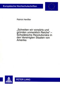 Produktbild: &laquo;Schreiten wir vorw&auml;rts und gr&uuml;nden unmerklich Reiche&raquo; &ndash; Schw&auml;bische Revolution&auml;re in den Vereinigten Staaten von Amerika
