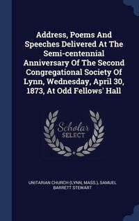 Produktbild: Address, Poems And Speeches Delivered At The Semi-centennial Anniversary Of The Second Congregational Society Of Lynn, Wednesday, April 30, 1873, At O
