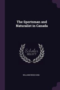 Produktbild: The Sportsman and Naturalist in Canada