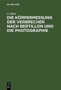 Produktbild: Die K&ouml;rpermessung der Verbrecher nach Bertillon und die Photographie