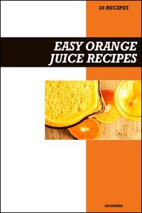 Produktbild: Easy Orange Juice Recipe Book: Fresh Vitamin C Rich Recipes for Immune Support, Energy & Glowing Skin