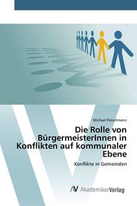 Produktbild: Die Rolle von B&uuml;rgermeisterInnen in Konflikten auf kommunaler Ebene