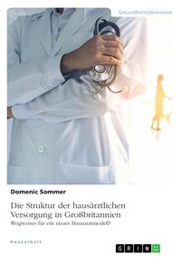 Produktbild: Die Struktur der haus&auml;rztlichen Versorgung in Gro&szlig;britannien. Wegweiser f&uuml;r ein neues Hausarztmodell?
