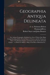 Produktbild: Geographia Antiqua Delineata; or, Antient Geography, Exhibited in a Set of Thirty-one Maps Comprehending All the Several States of Greece, and the Num