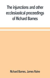 Produktbild: The injunctions and other ecclesiastical proceedings of Richard Barnes, bishop of Durham, from 1575 to 1587
