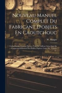 Produktbild: Nouveau Manuel Complet Du Fabricant D'objets En Caoutchouc: Gutta-percha, Gomme Factice, Toile Et Taffetas Cir&eacute;s, Suivi De L'imperm&eacute;abilisation Des &Eacute;t
