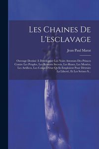 Produktbild: Les Chaines De L'esclavage: Ouvrage Destin&eacute; &Agrave; D&eacute;velopper Les Noirs Attentats Des Princes Contre Les Peuples, Les Ressorts Secrets, Les Ruses, Les
