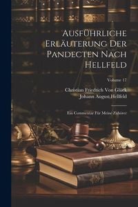 Produktbild: Ausf&uuml;hrliche Erl&auml;uterung Der Pandecten Nach Hellfeld: Ein Commentar F&uuml;r Meine Zuh&ouml;rer; Volume 17