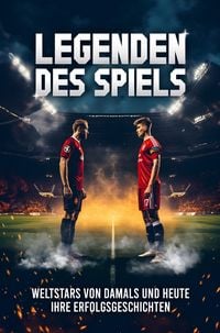 Produktbild: Legenden des Spiels: 50 Fu&szlig;ball Weltstars von damals und heute - Ihre Erfolgsgeschichten | Ideal als Fu&szlig;ball Geschenk f&uuml;r Jungs & Erwachsene