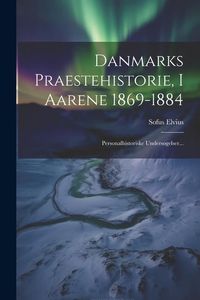 Produktbild: Danmarks Praestehistorie, I Aarene 1869-1884: Personalhistoriske Unders&oslash;gelser...