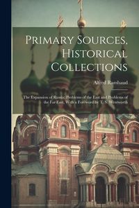 Produktbild: Primary Sources, Historical Collections: The Expansion of Russia: Problems of the East and Problems of the Far East, With a Foreword by T. S. Wentwort