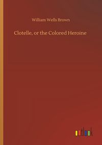 Produktbild: Clotelle, or the Colored Heroine