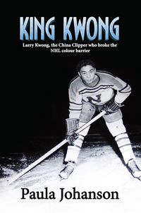 Produktbild: King Kwong: Larry Kwong, the China Clipper Who Broke the NHL Colour Barrier
