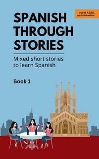 Produktbild: Spanish Through Stories - Book 1 - Mixed short stories to learn Spanish (A2/B1)