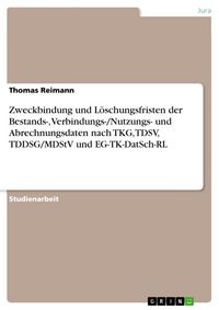 Produktbild: Zweckbindung und L&ouml;schungsfristen der Bestands-, Verbindungs-/Nutzungs- und Abrechnungsdaten nach TKG, TDSV, TDDSG/MDStV und EG-TK-DatSch-RL