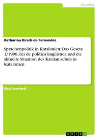 Produktbild: Sprachenpolitik in Katalonien: Das Gesetz 1/1998, llei de pol&iacute;tica ling&uuml;&iacute;stica und die aktuelle Situation des Katalanischen in Katalonien