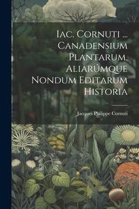 Produktbild: Iac. Cornuti ... Canadensium Plantarum, Aliar&uacute;mque Nondum Editarum Historia
