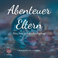 Produktbild: Abenteuer Eltern - Deine Reise zur liebevollen Erziehung. Dieses Buch bietet Inspiration, praktische Ratschl&auml;ge und Reflexion, um deine F&auml;higkeiten als Elternteil zu st&auml;rken.