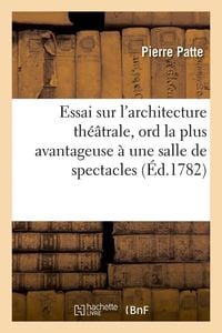 Produktbild: Essai Sur l'Architecture Th&eacute;&acirc;trale, Ord La Plus Avantageuse &Agrave; Une Salle de Spectacles, (&Eacute;d.1782)