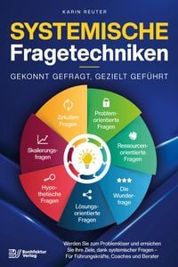 Produktbild: Systemische Fragetechniken - Gekonnt gefragt, gezielt gef&uuml;hrt!: Werden Sie zum Probleml&ouml;ser und erreichen Sie Ihre Ziele, dank systemischer Fragen