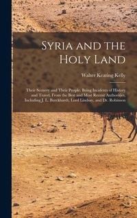 Produktbild: Syria and the Holy Land: Their Scenery and Their People. Being Incidents of History and Travel, From the Best and Most Recent Authorities, Incl