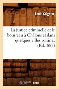 Produktbild: La justice criminelle et le bourreau &agrave; Ch&acirc;lons et dans quelques villes voisines (&Eacute;d.1887)