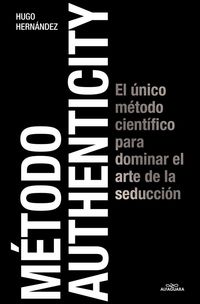Produktbild: M&eacute;todo Authenticity: El &Uacute;nico M&eacute;todo Cient&iacute;fico Para Dominar El Arte de la Seducci&oacute;n / Authenticity Method