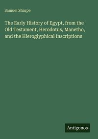 Produktbild: The Early History of Egypt, from the Old Testament, Herodotus, Manetho, and the Hieroglyphical Inscriptions