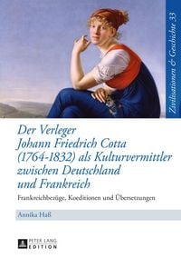Produktbild: Der Verleger Johann Friedrich Cotta (1764&ndash;1832) als Kulturvermittler zwischen Deutschland und Frankreich