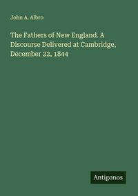 Produktbild: The Fathers of New England. A Discourse Delivered at Cambridge, December 22, 1844