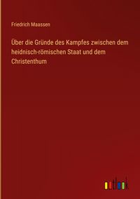 Produktbild: &Uuml;ber die Gr&uuml;nde des Kampfes zwischen dem heidnisch-r&ouml;mischen Staat und dem Christenthum