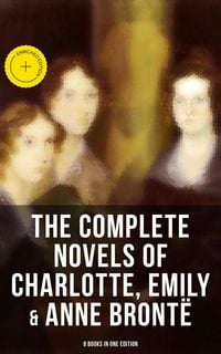 Produktbild: The Complete Novels of Charlotte, Emily & Anne Bront&euml; - 8 Books in One Edition