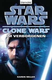 Star Wars. Clone Wars 4. Im Verborgenen von Karen Miller
