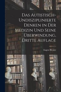 Produktbild: Das Autistisch-undisziplinierte Denken in der Medizin und Seine &Uuml;berwindung, dritte Auflage