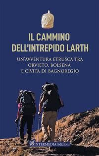 Produktbild: Il cammino dell'intrepido Larth. Un'avventura etrusca tra Orvieto, Bolsena e Civita di Bagnoregio