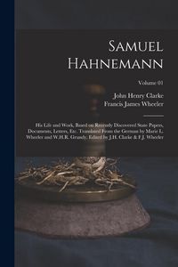 Produktbild: Samuel Hahnemann; his Life and Work, Based on Recently Discovered State Papers, Documents, Letters, etc. Translated From the German by Marie L. Wheele